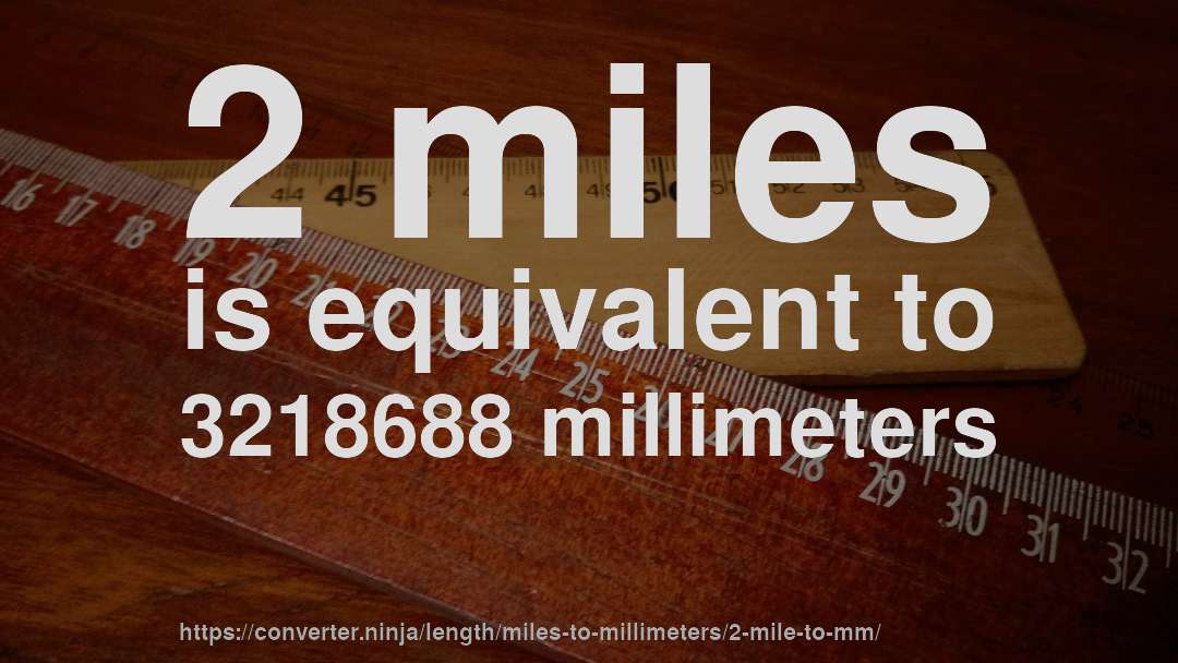 2 miles is equivalent to 3218688 millimeters