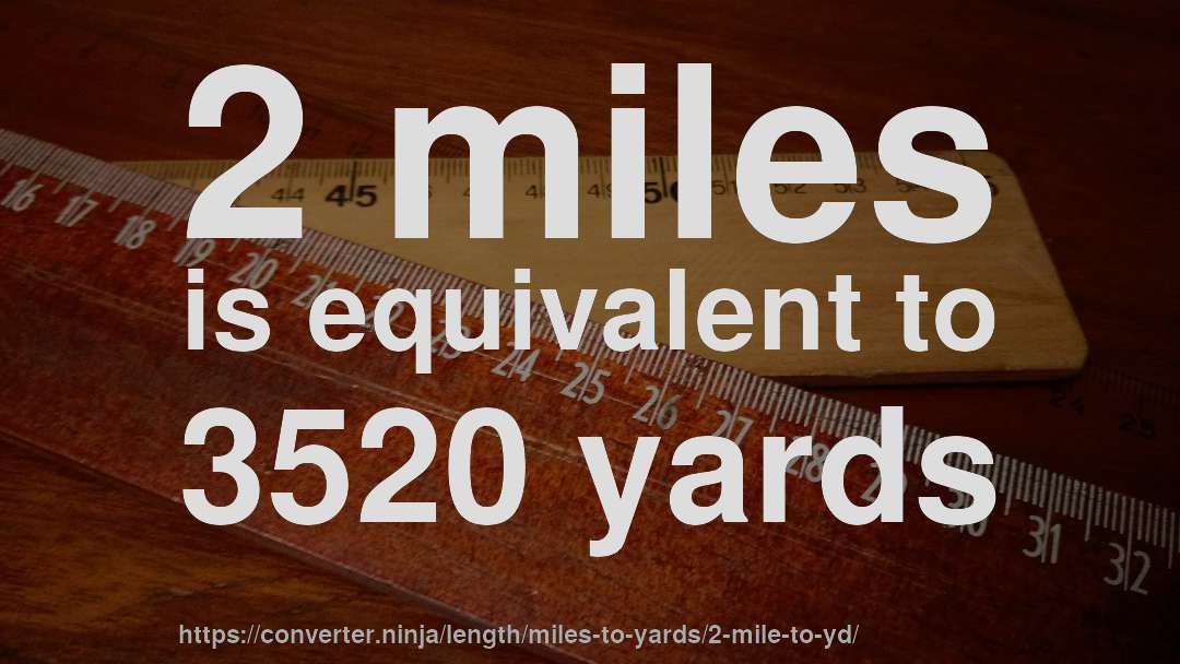 2 miles is equivalent to 3520 yards