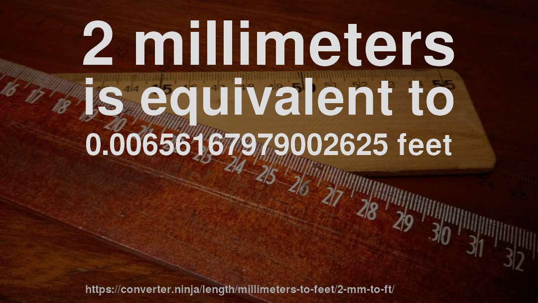 2 millimeters is equivalent to 0.00656167979002625 feet