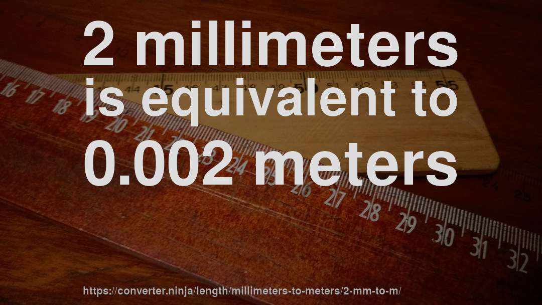 2 millimeters is equivalent to 0.002 meters