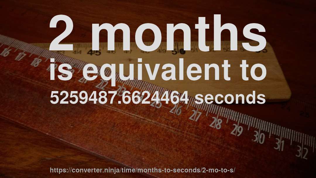 2 months is equivalent to 5259487.6624464 seconds