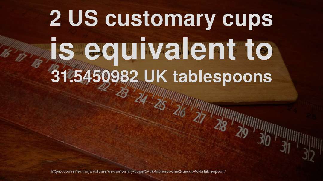 2 US customary cups is equivalent to 31.5450982 UK tablespoons