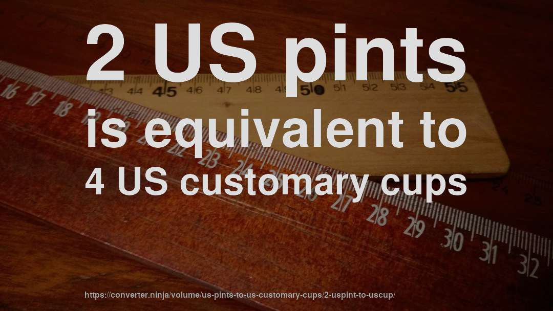 2 US pints is equivalent to 4 US customary cups