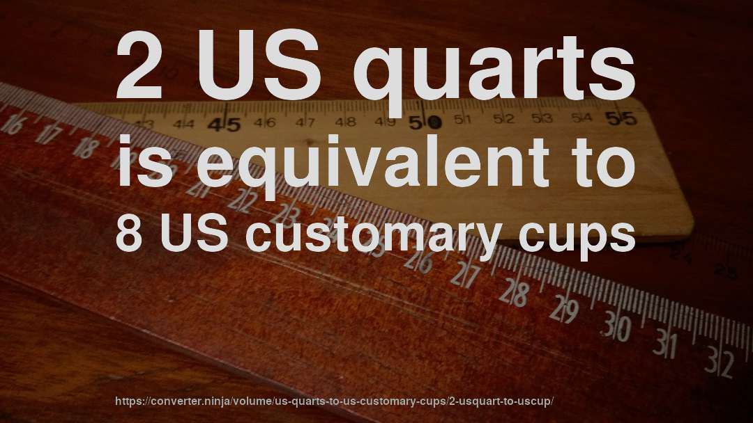 2 US quarts is equivalent to 8 US customary cups