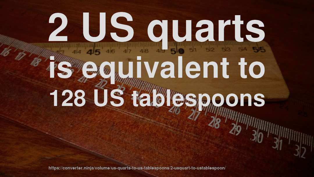 2 US quarts is equivalent to 128 US tablespoons