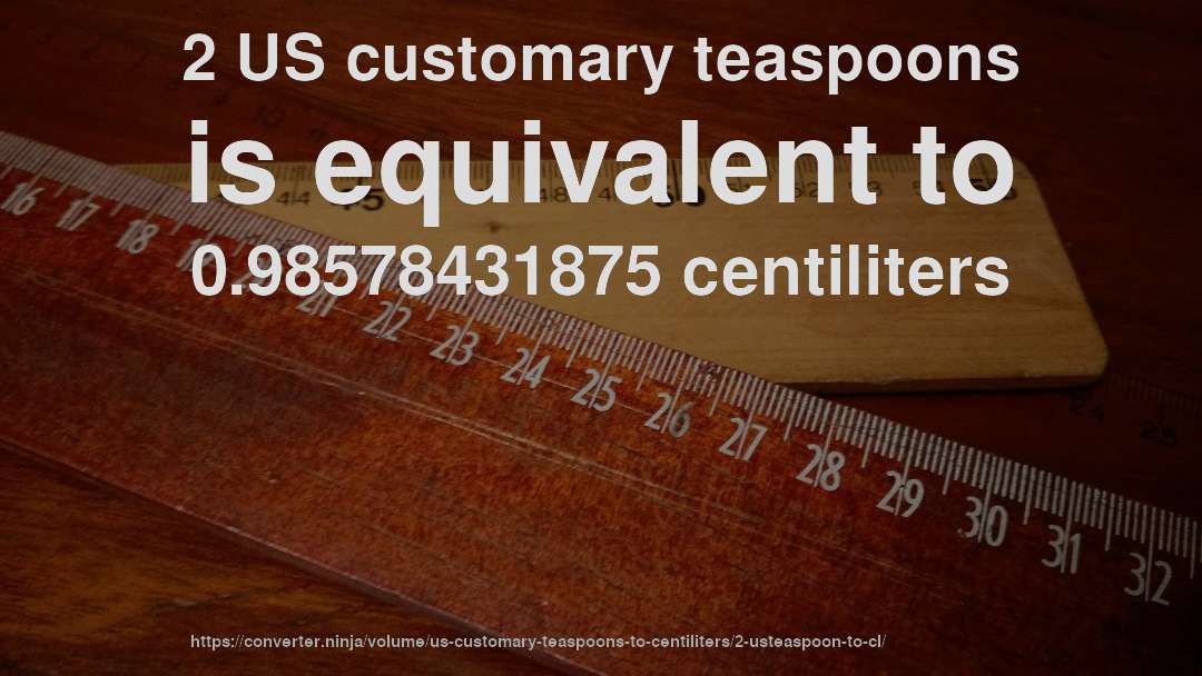 2 US customary teaspoons is equivalent to 0.98578431875 centiliters