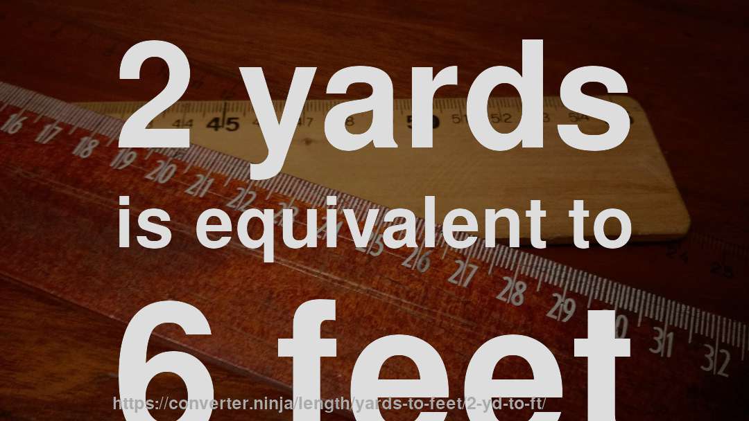 2 yards is equivalent to 6 feet