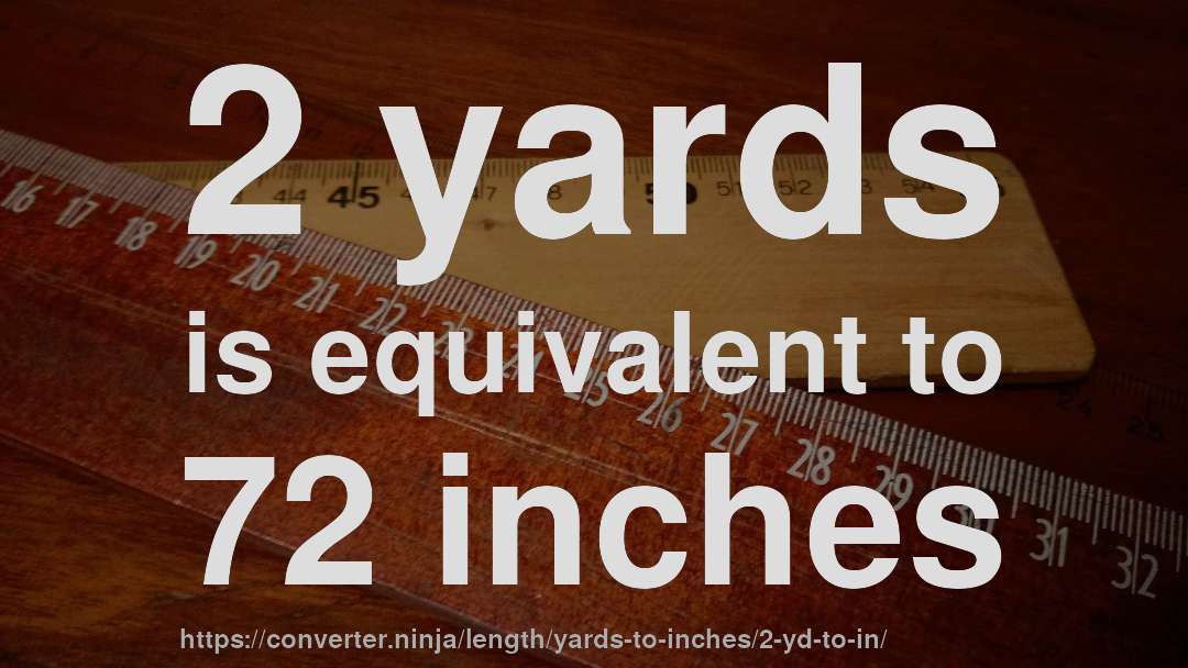 2 yards is equivalent to 72 inches