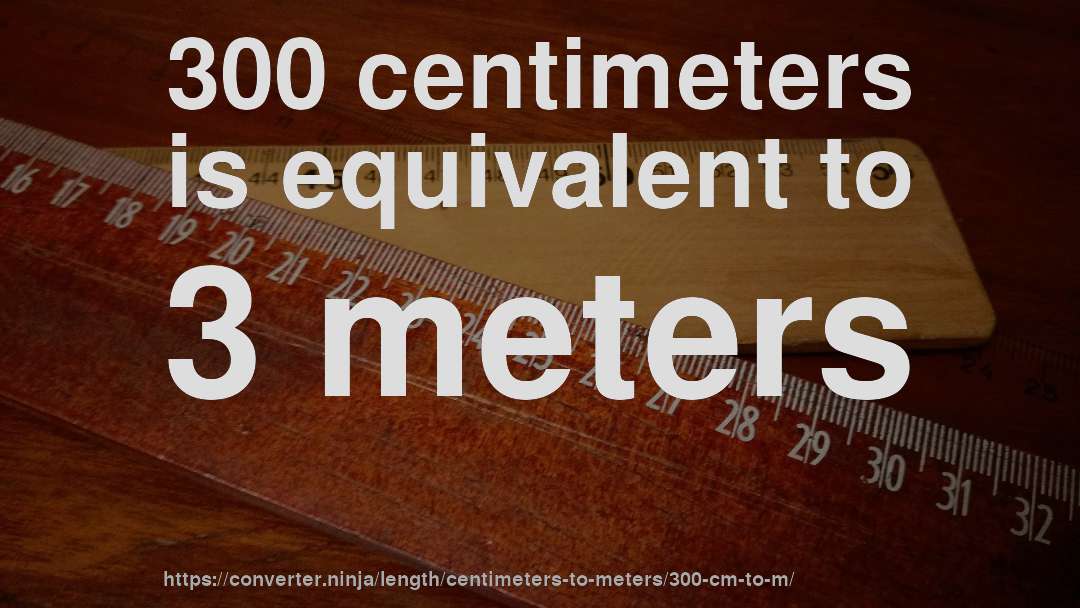300 centimeters is equivalent to 3 meters