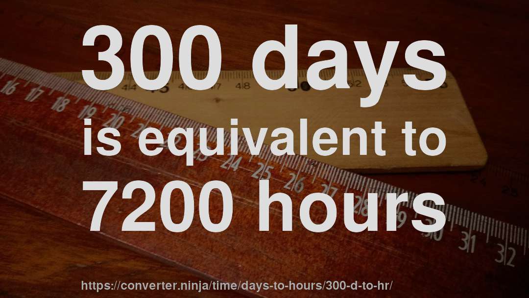 300 days is equivalent to 7200 hours