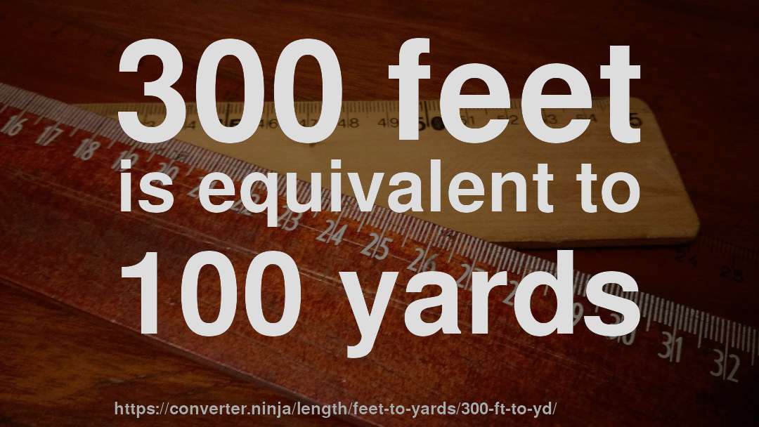 300 feet is equivalent to 100 yards