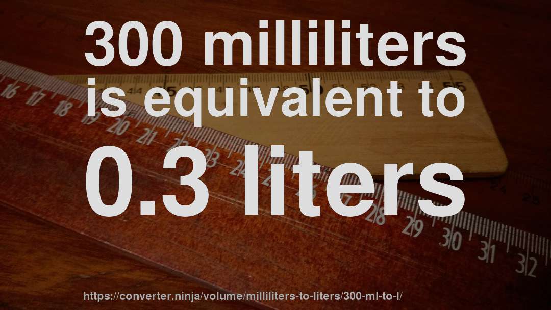 300 milliliters is equivalent to 0.3 liters