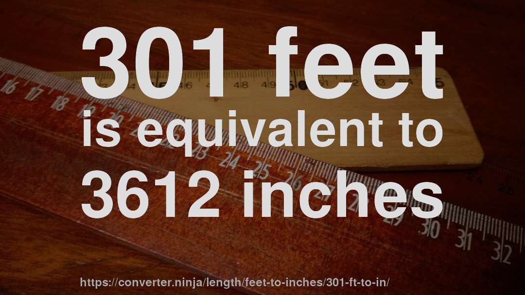 301 feet is equivalent to 3612 inches