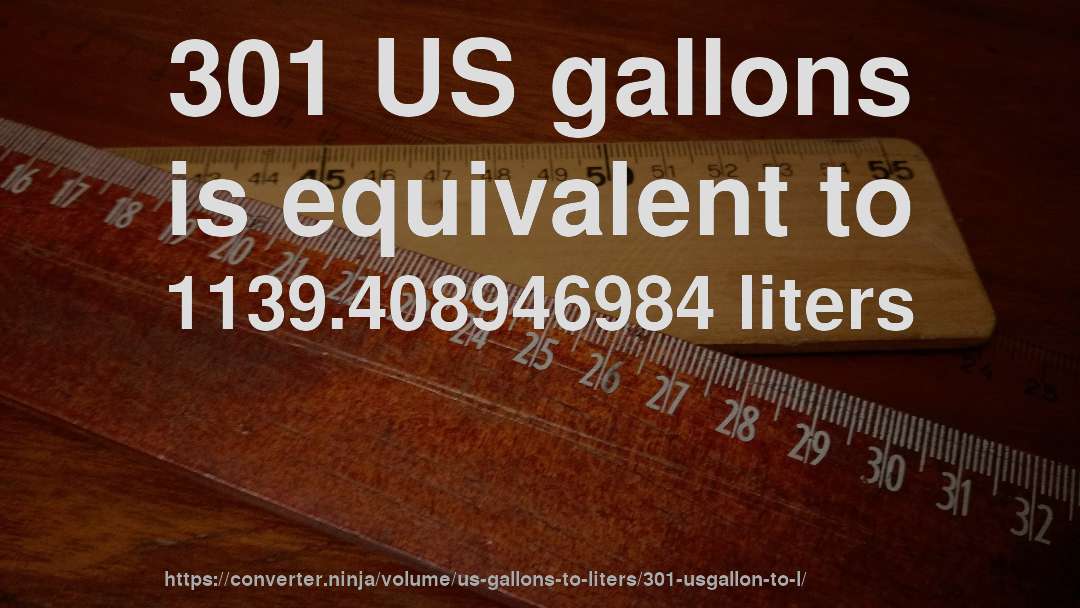 301 US gallons is equivalent to 1139.408946984 liters