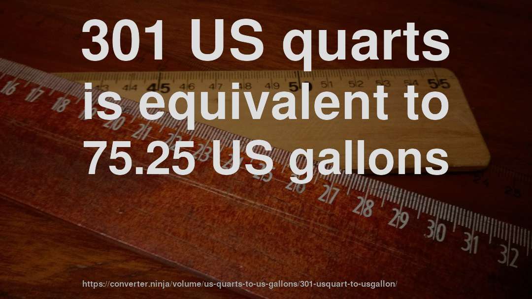 301 US quarts is equivalent to 75.25 US gallons