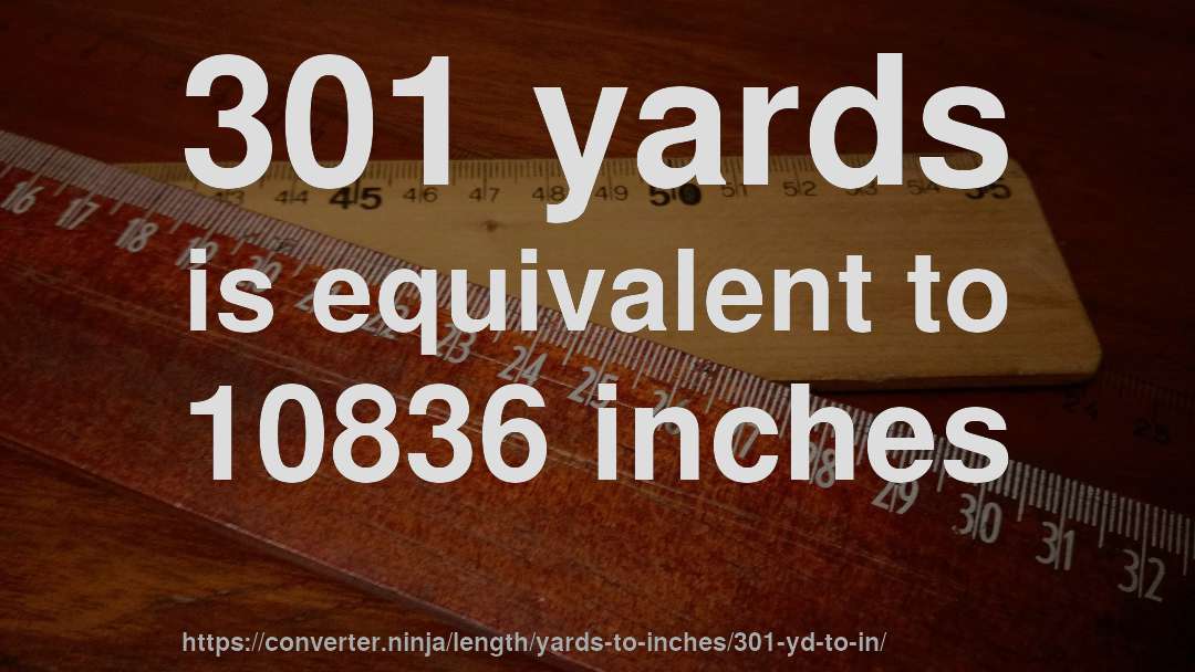 301 yards is equivalent to 10836 inches