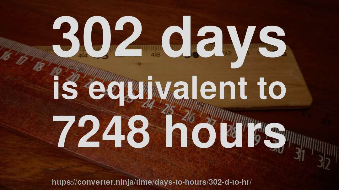 302 days is equivalent to 7248 hours