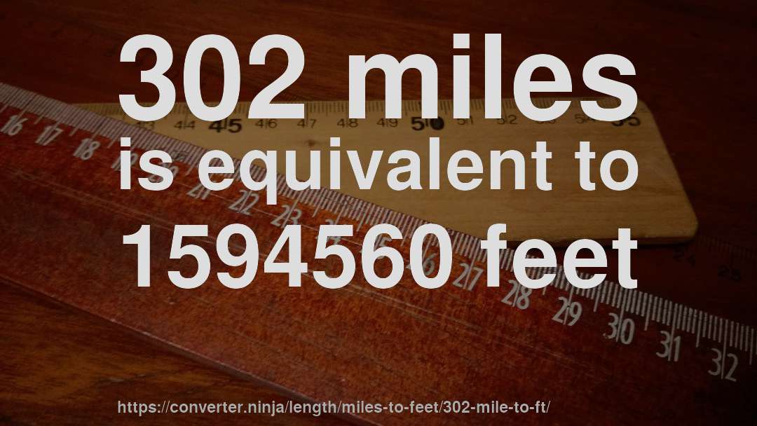 302 miles is equivalent to 1594560 feet