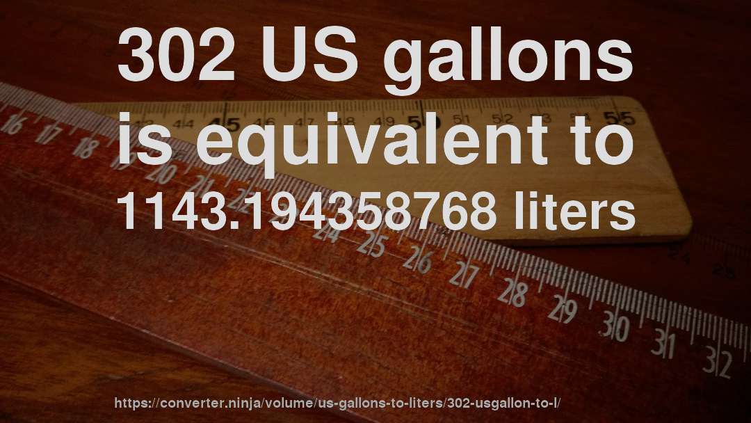 302 US gallons is equivalent to 1143.194358768 liters