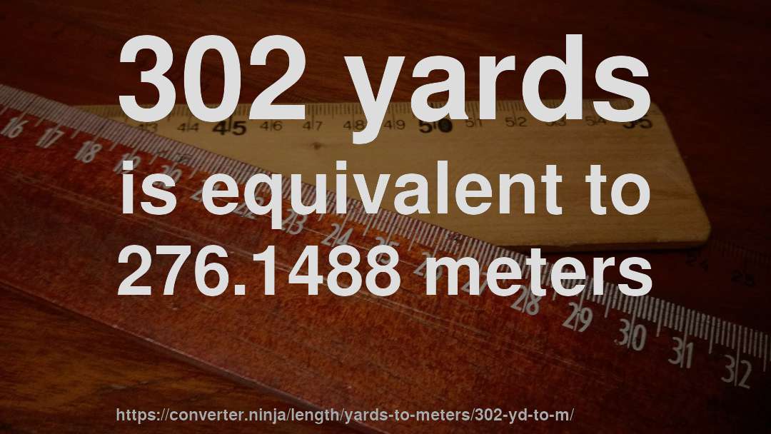 302 yards is equivalent to 276.1488 meters