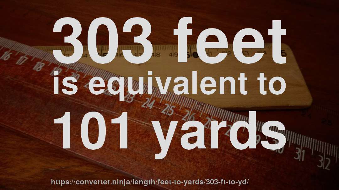 303 feet is equivalent to 101 yards