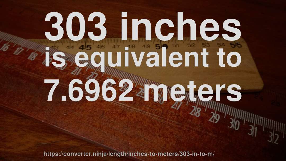 303 inches is equivalent to 7.6962 meters