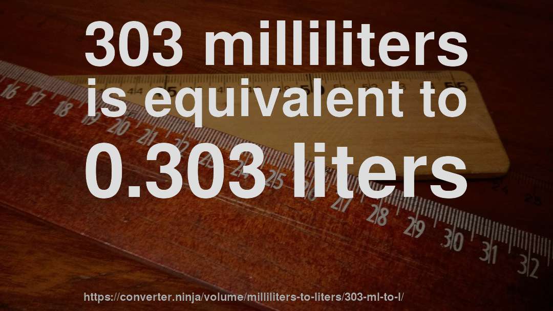 303 milliliters is equivalent to 0.303 liters