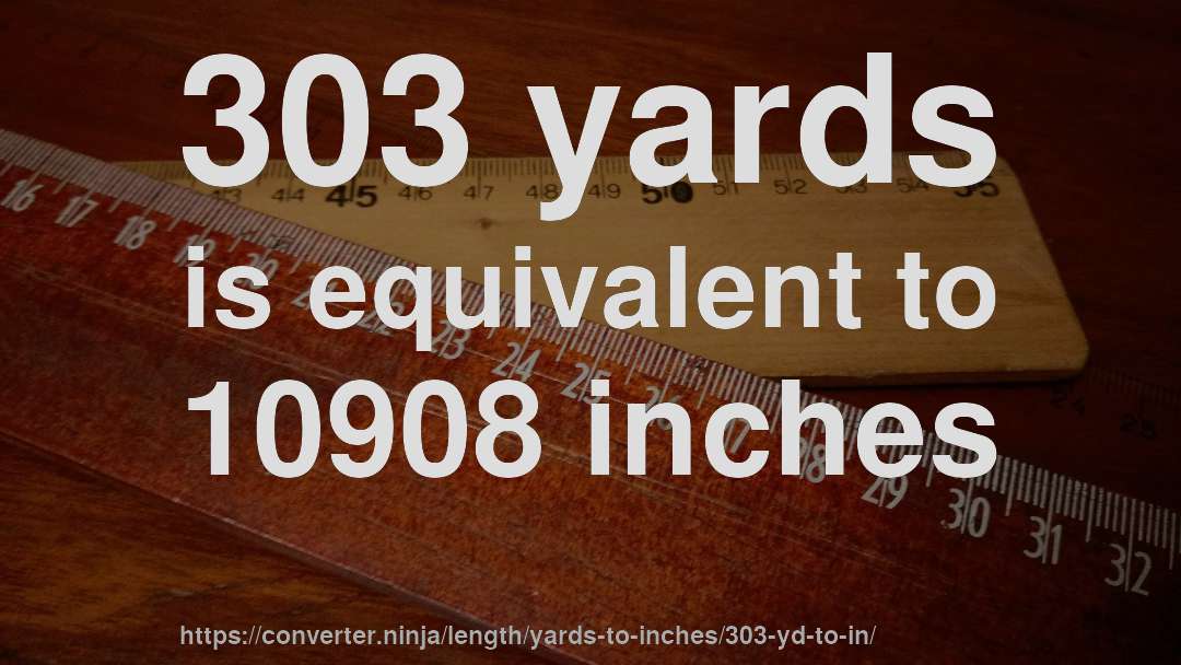 303 yards is equivalent to 10908 inches