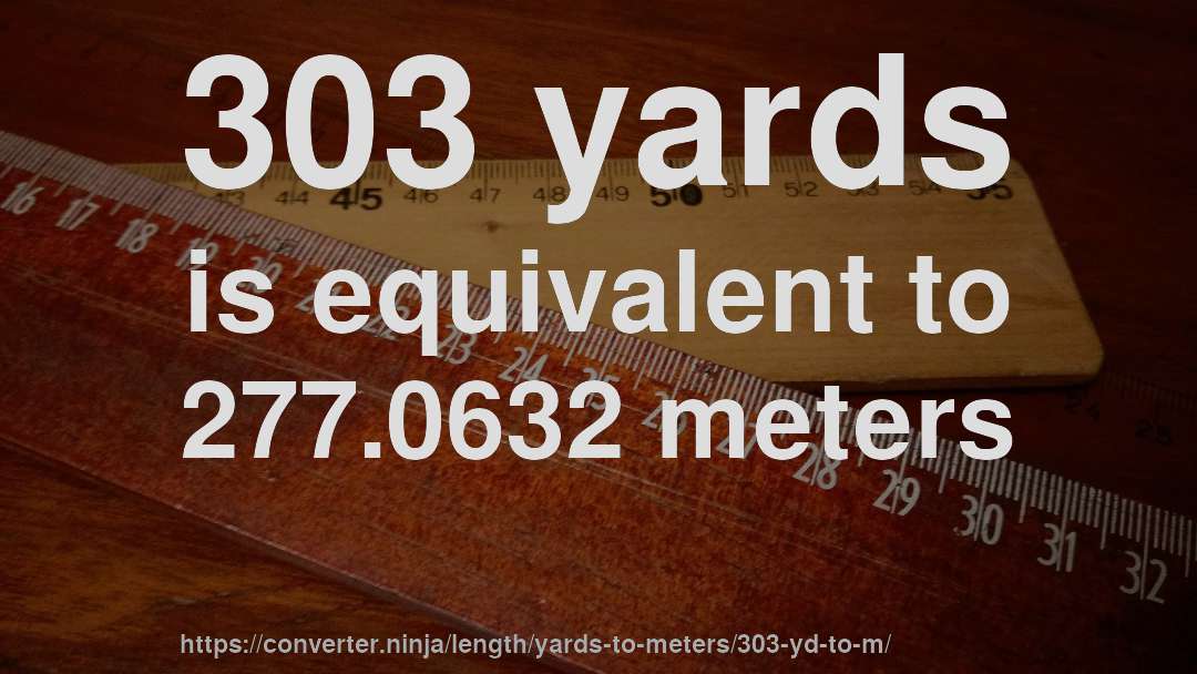 303 yards is equivalent to 277.0632 meters