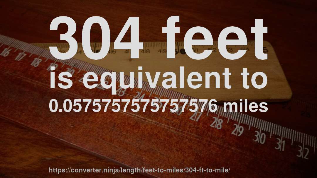 304 feet is equivalent to 0.0575757575757576 miles