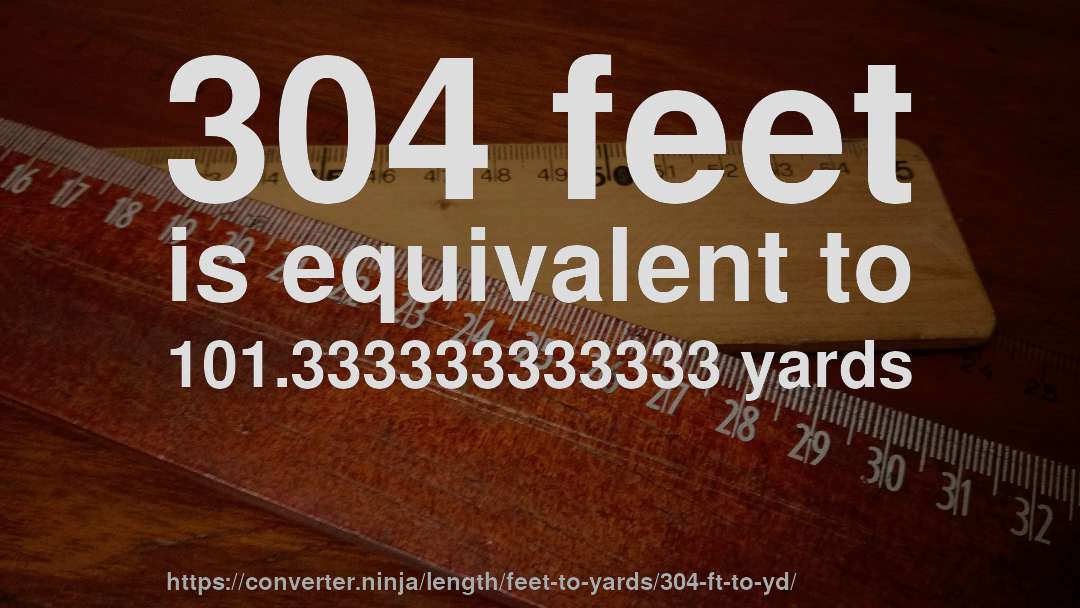 304 feet is equivalent to 101.333333333333 yards