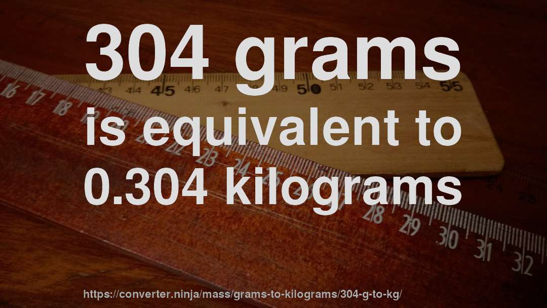 304 grams is equivalent to 0.304 kilograms