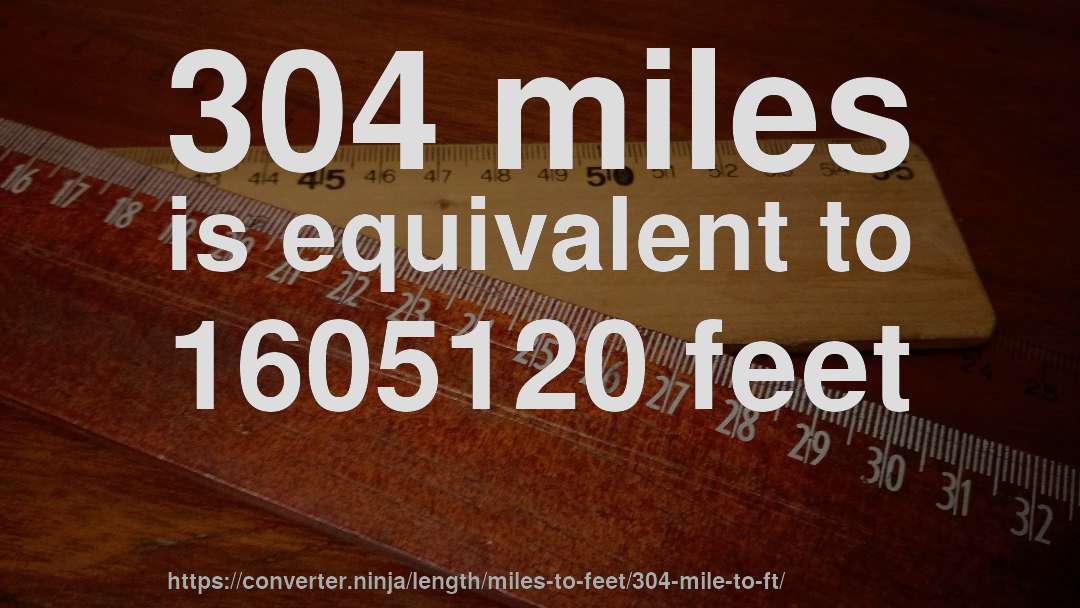 304 miles is equivalent to 1605120 feet