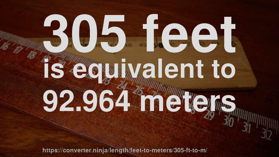 305 feet is equivalent to 92.964 meters