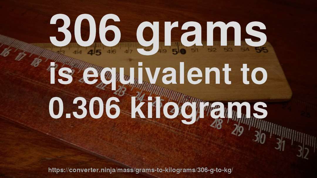 306 grams is equivalent to 0.306 kilograms