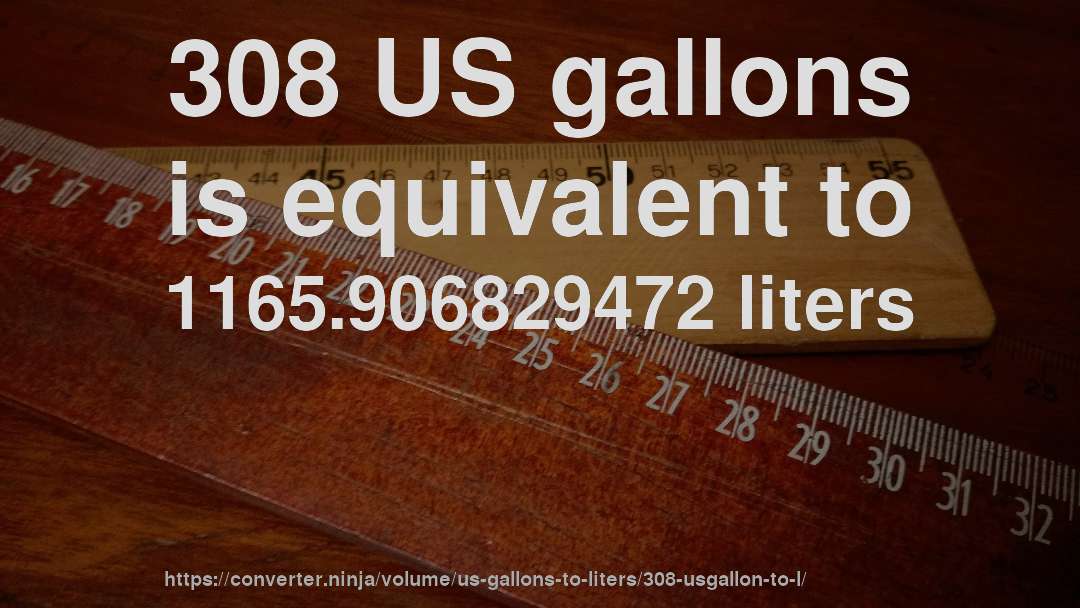 308 US gallons is equivalent to 1165.906829472 liters