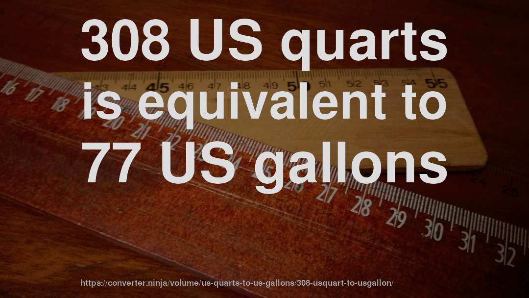 308 US quarts is equivalent to 77 US gallons