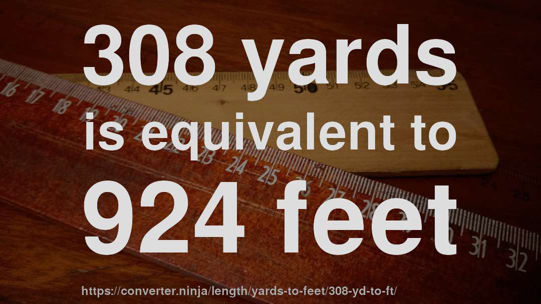 308 yards is equivalent to 924 feet