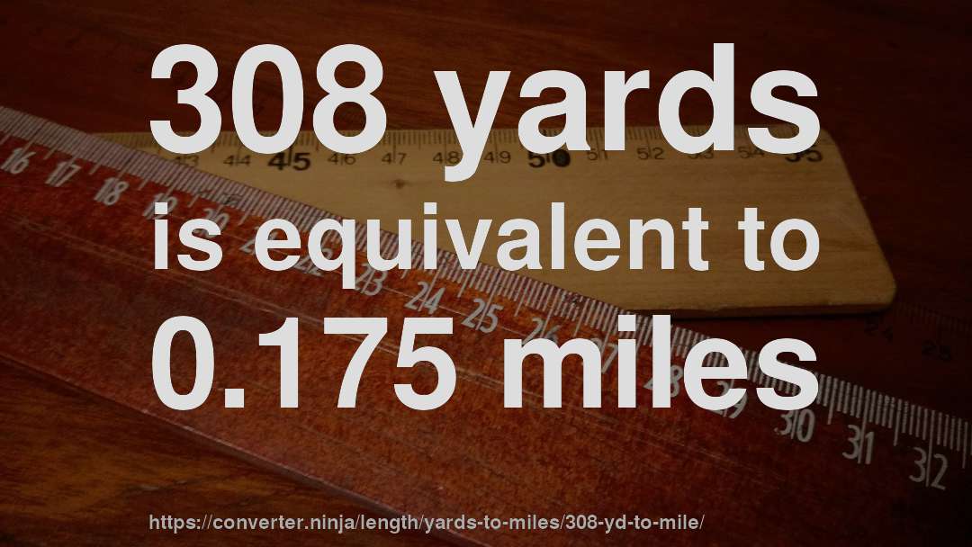 308 yards is equivalent to 0.175 miles