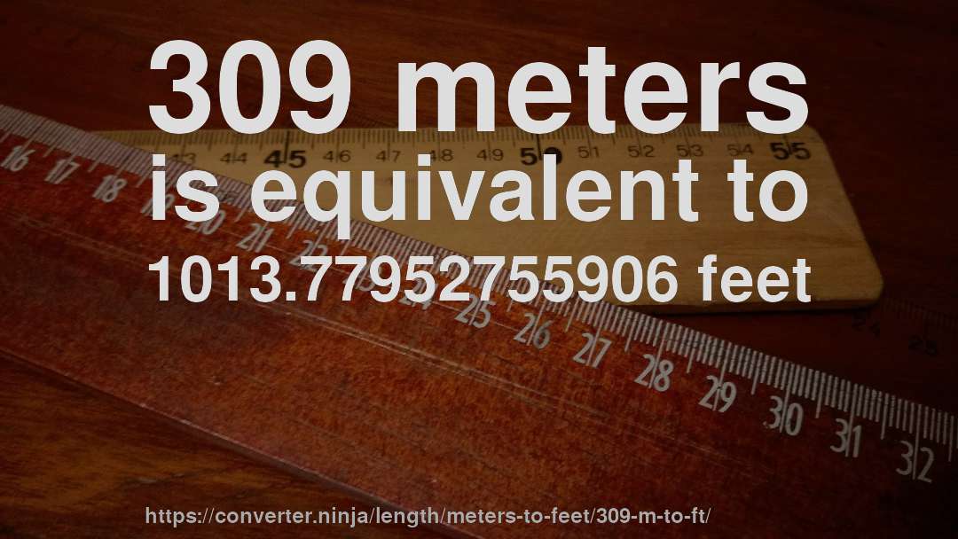 309 meters is equivalent to 1013.77952755906 feet
