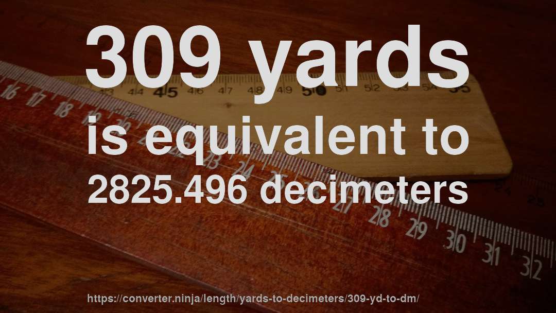 309 yards is equivalent to 2825.496 decimeters