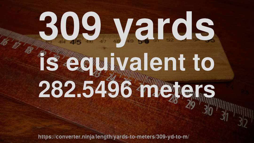 309 yards is equivalent to 282.5496 meters