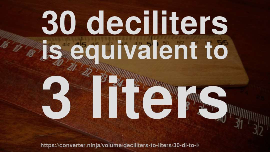 30 deciliters is equivalent to 3 liters