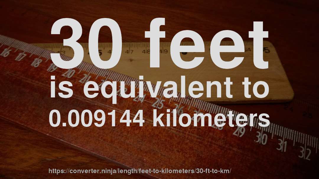 30 feet is equivalent to 0.009144 kilometers
