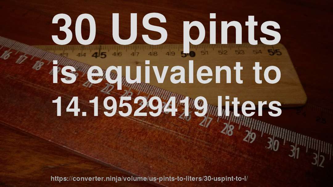 30 US pints is equivalent to 14.19529419 liters