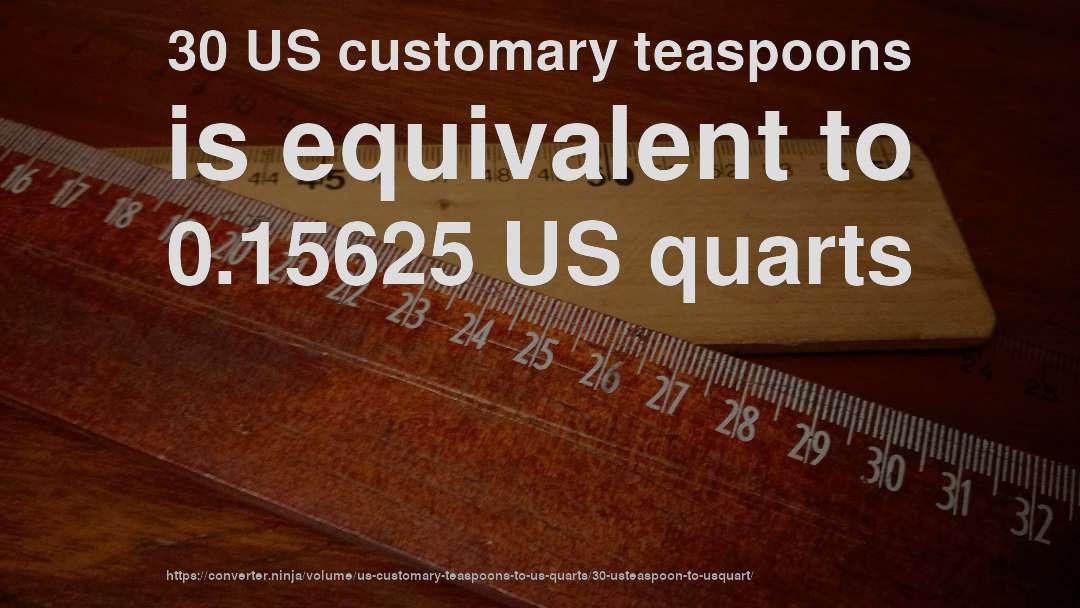 30 US customary teaspoons is equivalent to 0.15625 US quarts