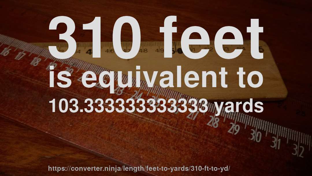 310 feet is equivalent to 103.333333333333 yards