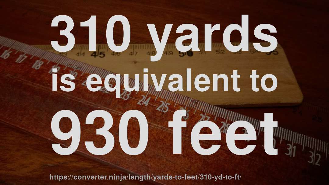 310 yards is equivalent to 930 feet