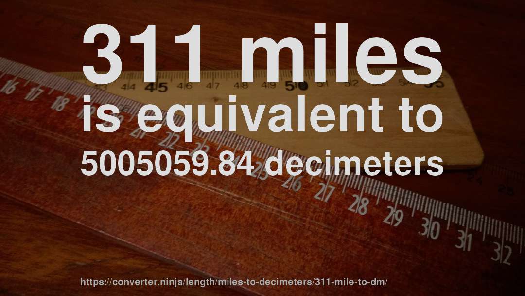 311 miles is equivalent to 5005059.84 decimeters