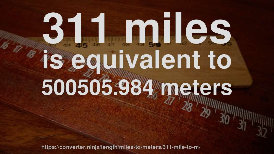 311 miles is equivalent to 500505.984 meters